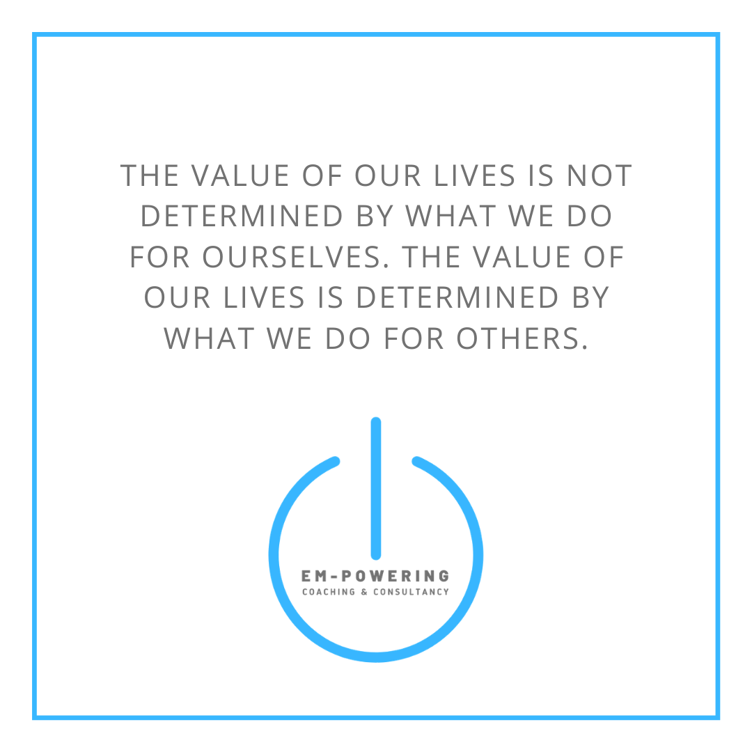 The value of our lives is dertemined by what we do for others